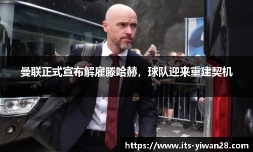 曼联正式宣布解雇滕哈赫，球队迎来重建契机