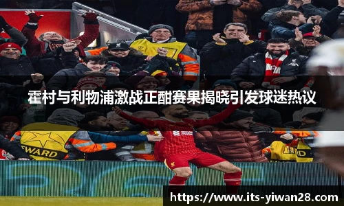 霍村与利物浦激战正酣赛果揭晓引发球迷热议