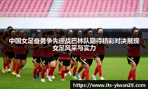 中国女足奋勇争先迎战巴林队期待精彩对决展现女足风采与实力