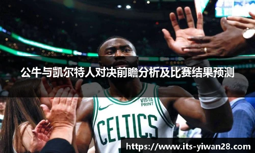公牛与凯尔特人对决前瞻分析及比赛结果预测