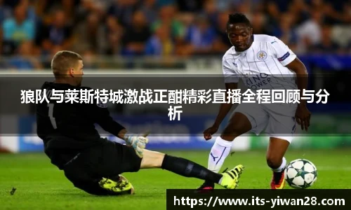 狼队与莱斯特城激战正酣精彩直播全程回顾与分析